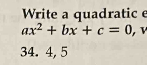 Write a quadratic e
ax^2+bx+c=0 , v
34. 4, 5