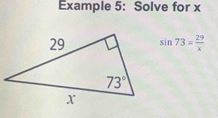 Example 5: Solve for x
sin 73= 29/x 