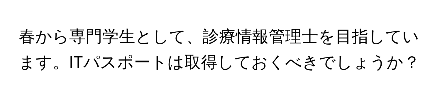 春から専門学生として、診療情報管理士を目指しています。ITパスポートは取得しておくべきでしょうか？