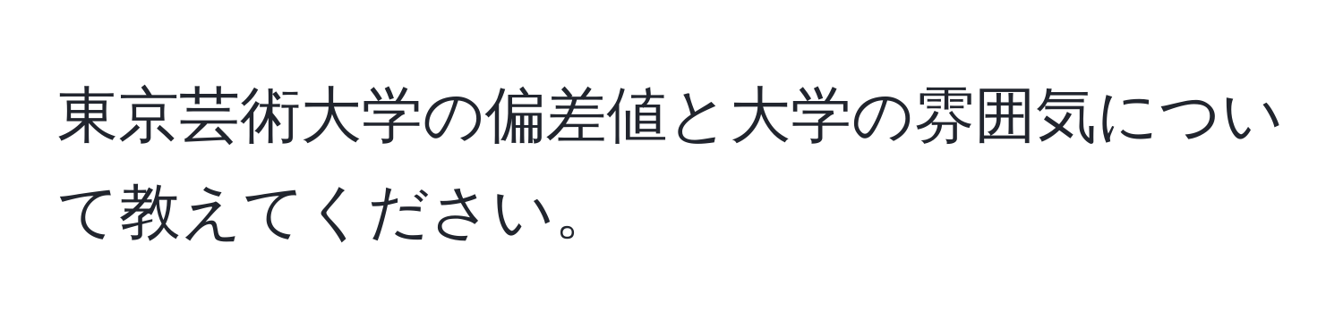 東京芸術大学の偏差値と大学の雰囲気について教えてください。