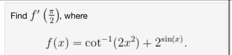 Find f'( π /2 ) , where
f(x)=cot^(-1)(2x^2)+2^(sin (x)).