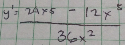 y'= (24x^5-12x^5)/36x^2 