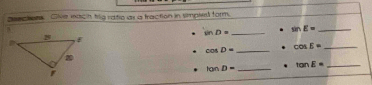 gections. Giver each trig ratio as a fraction in simples) form. 
3.
sin D= _
sin E= _
cos D= _ 
_ cos E=
tan D= _ 
_ tan E=