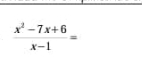  (x^2-7x+6)/x-1 =