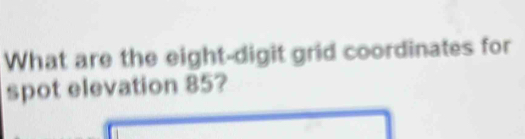 What are the eight-digit grid coordinates for spot elevation 85 ...