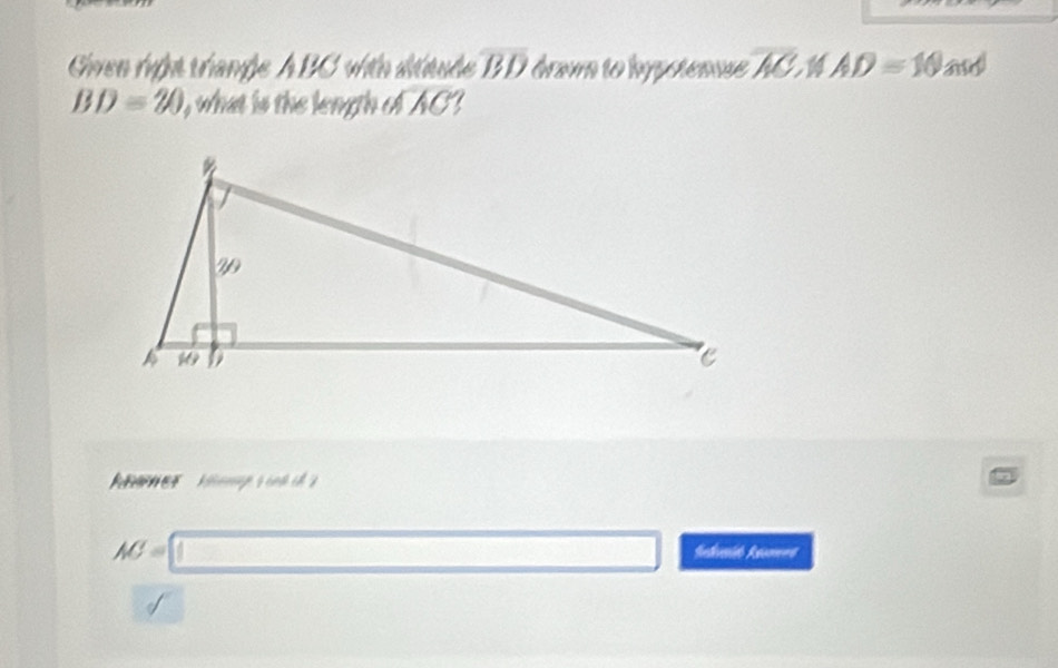 Gien riện trange ABC viên đưauộc overline BD draw to hypctennse overline AC. AD=10and
BD=20 i, what is the length of AC
AC=□ Sedveit Asoones 
of