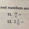 ixed numbers and 
11.  19/4 =
12, 2 5/12 =