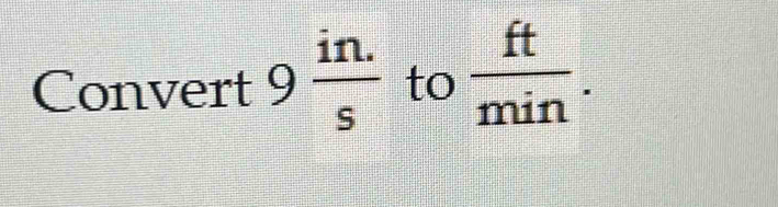 Convert 9 (in.)/s  to  ft/min .