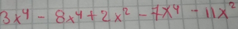 3x^4-8x^4+2x^2-7x^4-11x^2