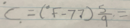 C=(^circ F-77) 5/9 =