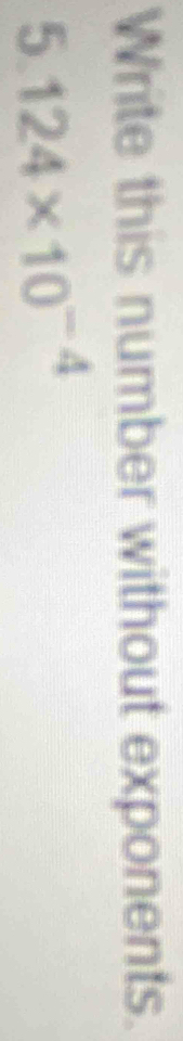 Write this number without exponents.
5.124* 10^(-4)