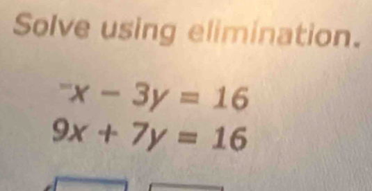 Solve using elimination.
^-x-3y=16
9x+7y=16