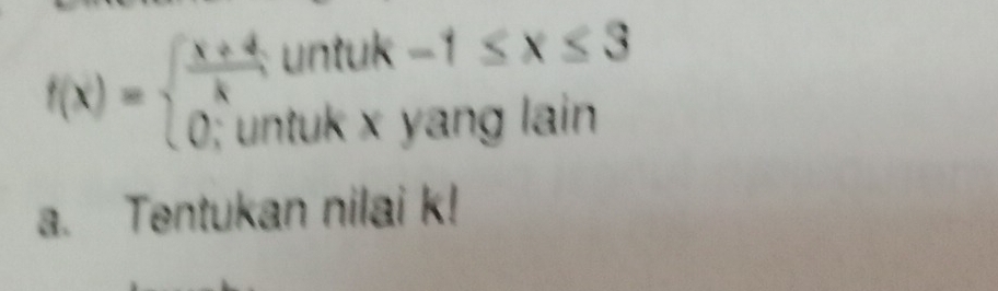 f(x)=beginarrayl  (x+4)/k ;untuk-1≤ x≤ 3 0;untukxyanglainendarray.
a. Tentukan nilai k!