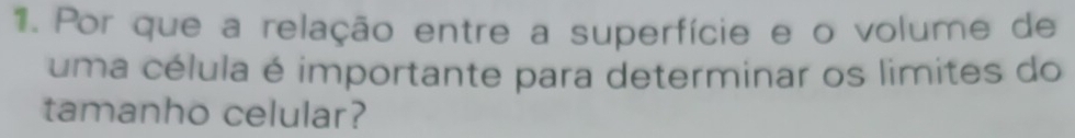 Por que a relação entre a superfície e o volume de 
uma célula é importante para determinar os limites do 
tamanho celular?