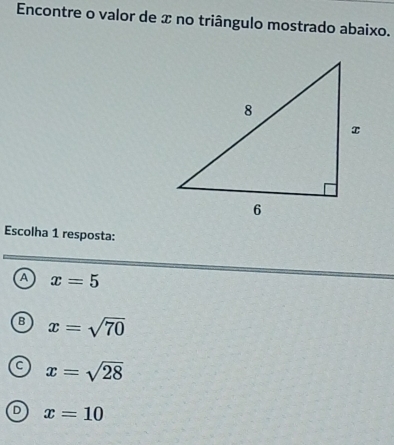 Encontre o valor de x no triângulo mostrado abaixo.
Escolha 1 resposta:
A x=5
B x=sqrt(70)
C x=sqrt(28)
D x=10