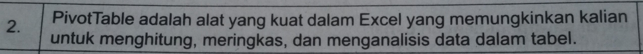 PivotTable adalah alat yang kuat dalam Excel yang memungkinkan kalian 
untuk menghitung, meringkas, dan menganalisis data dalam tabel.