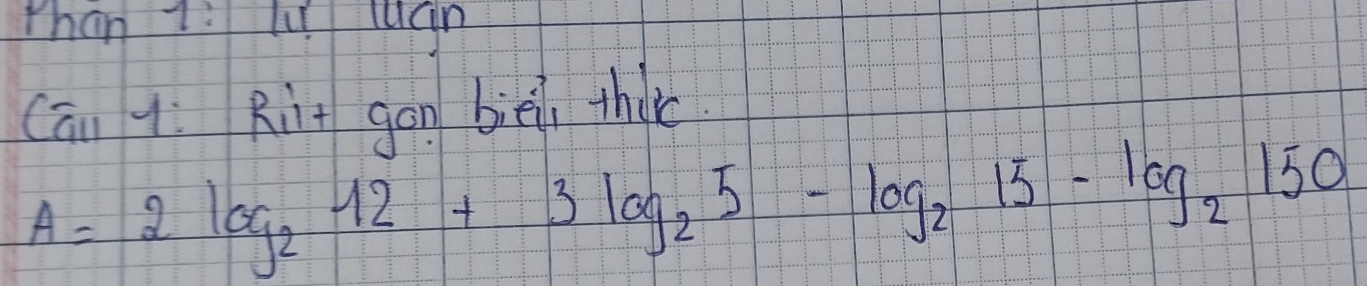 Than I: L lun 
Cāu qí Rit gon biēi thii
A=2log _212+3log _25-log _215-log _2150