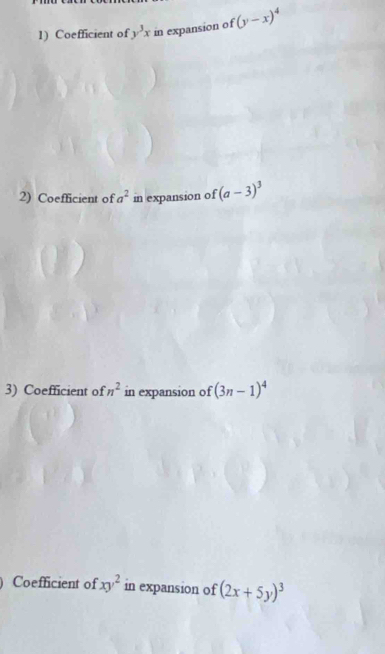 Coefficient of y^3x in expansion of (y-x)^4
2) Coefficient of a^2 in expansion of (a-3)^3
3) Coefficient of n^2 in expansion of (3n-1)^4
Coefficient of xy^2 in expansion of (2x+5y)^3