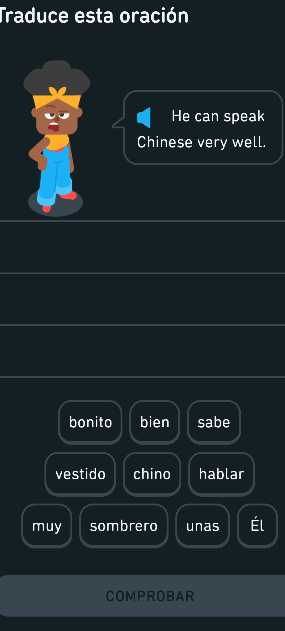 Traduce esta oración
He can speak
Chinese very well.
bonito bien sabe
vestido chino hablar
muy sombrero unas
COMPROBAR