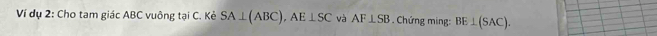 Ví dụ 2: Cho tam giác ABC vuông tại C. Kẻ SA⊥ (ABC), AE⊥ SC và AF⊥ SB Chứng ming: BE⊥ (SAC).