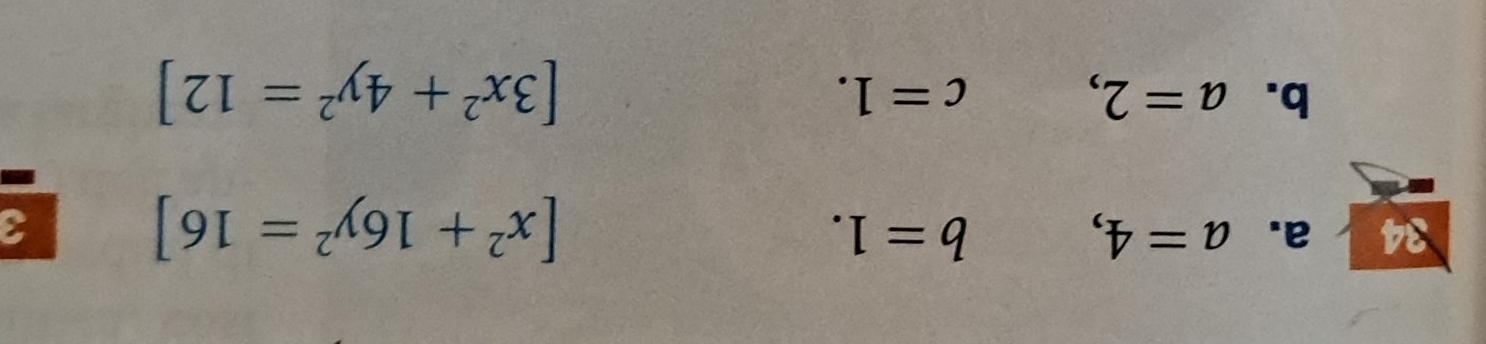 a=4, b=1. [x^2+16y^2=16] 3 
b. a=2, c=1.
[3x^2+4y^2=12]