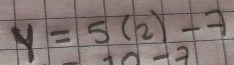 y=5(2)-7
a-7