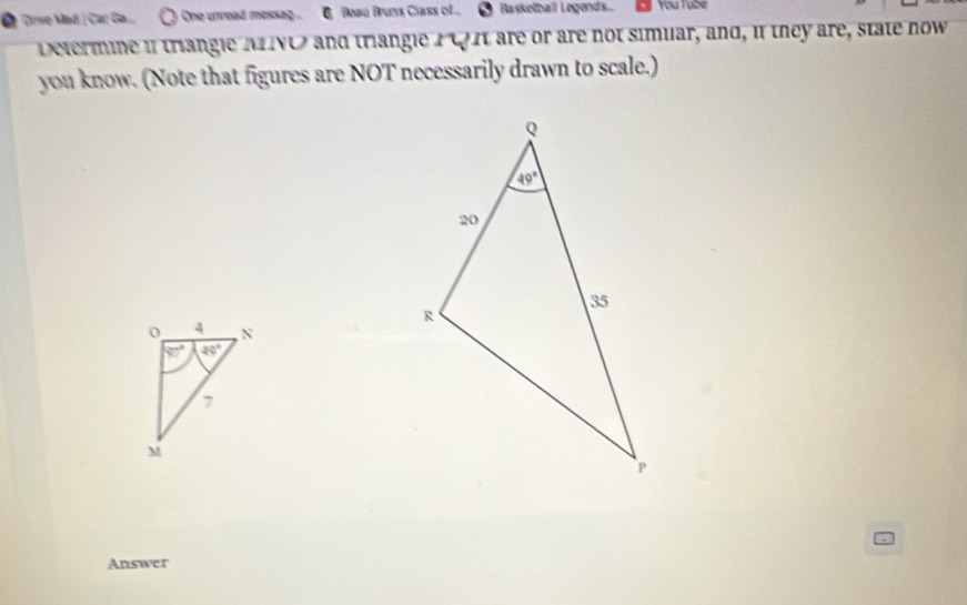 Ce Crve Mad | Car Ga ...  One unread messag .. 6  Boau Bruns Class of... Basketball Legends . You Tube
Determine if triangle NLVO and triangle PC21 are or are not simuar, and, if they are, state now
you know. (Note that figures are NOT necessarily drawn to scale.)
Answer