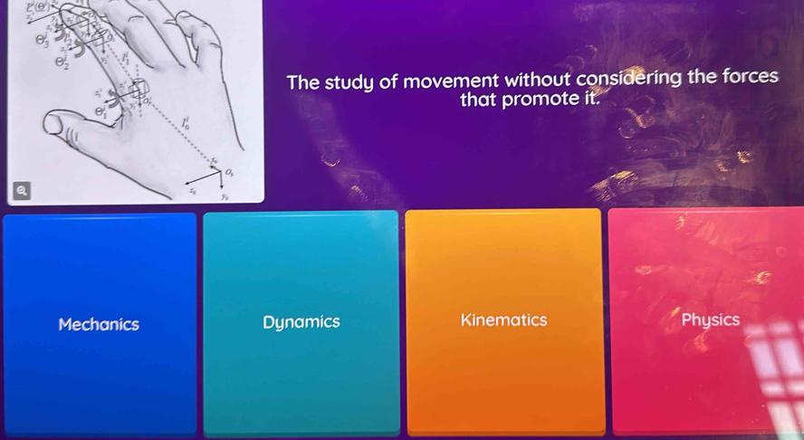 The study of movement without considering the forces
that promote it.
Mechanics Dynamics Kinematics Physics