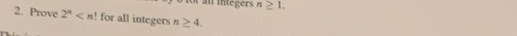 n≥ 1. 
2. Prove 2^n ! for all integers n≥ 4.