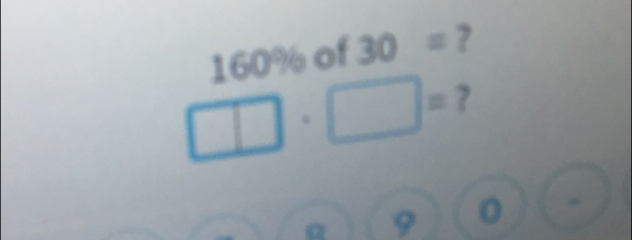 160% of 30 = ?
□ · □ = ? 
a 9 0