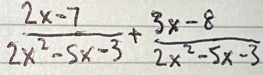  (2x-7)/2x^2-5x-3 + (3x-8)/2x^2-5x-3 