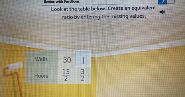 Ratios with Fractions
Look at the table below. Create an equivalent
ratio by entering the missing values.
Walls 30
Hours  15/2   3/2 