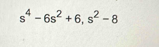 s^4-6s^2+6,s^2-8