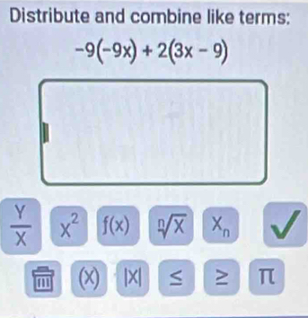 Distribute and combine like terms:
-9(-9x)+2(3x-9)
 Y/X  x^2 f(x) sqrt[n](x) X_n
m (x) |X| ≥ π