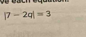 ve éach équt
|7-2q|=3