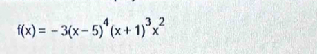 f(x)=-3(x-5)^4(x+1)^3x^2