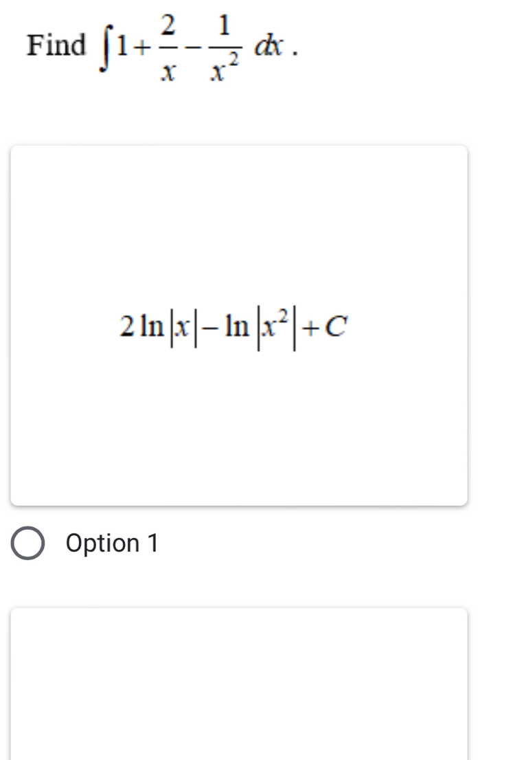 Find ∈t 1+ 2/x - 1/x^2 dx.
2ln |x|-ln |x^2|+C
Option 1