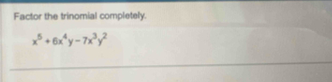 Factor the trinomial completely.
x^5+6x^4y-7x^3y^2