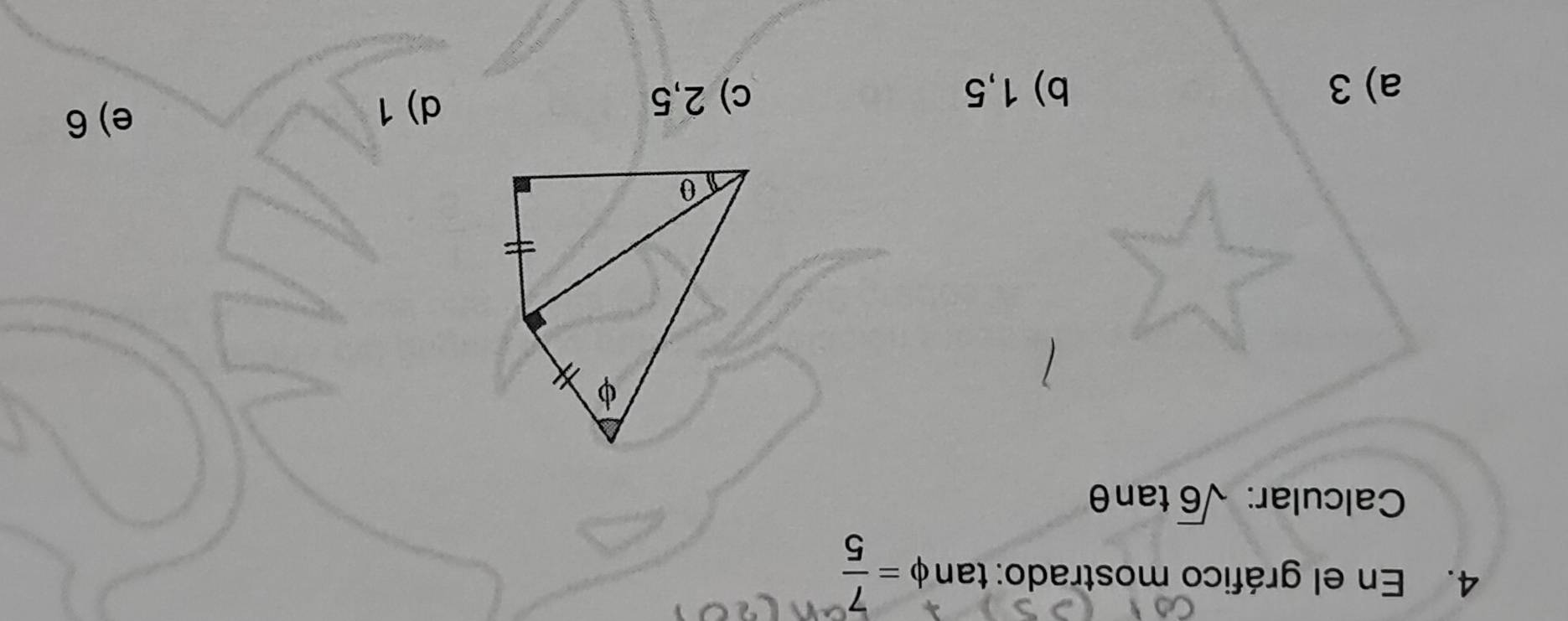 En el gráfico mostrado: ta tan phi = 7/5 
Calcular: sqrt(6)tan θ
a) 3 b) 1,5
c) 2,5 d) 1
e) 6