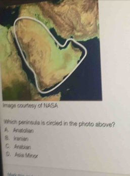 Which peninsula is circled in the photo above?
A. Anatolian
B. Iranian
C. Arabian
D. Asia Mingr