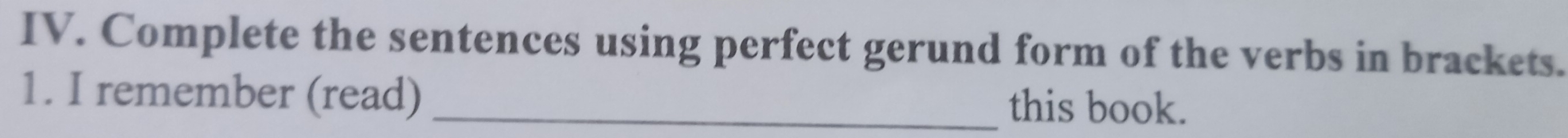 Complete the sentences using perfect gerund form of the verbs in brackets. 
1. I remember (read) _this book.