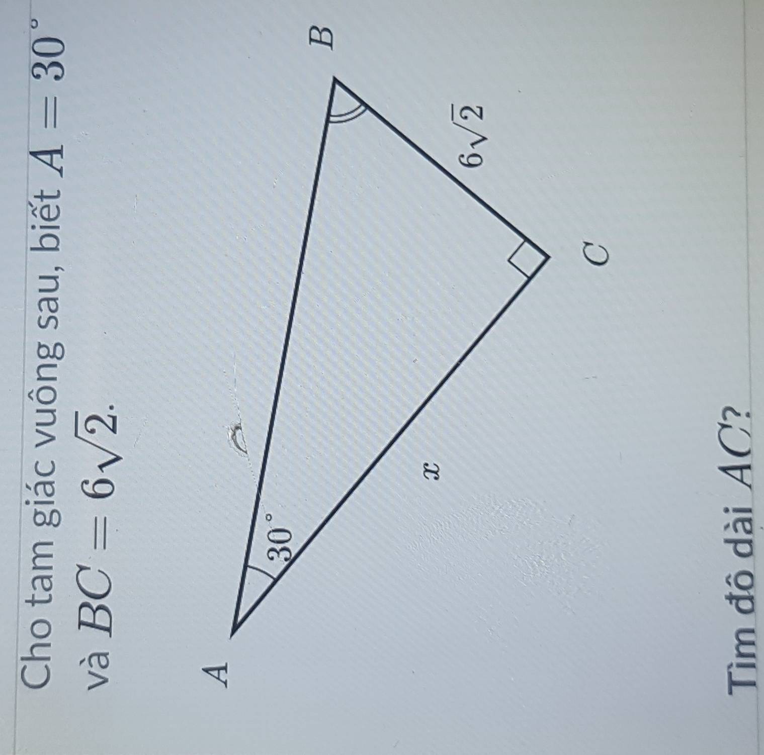 Cho tam giác vuông sau, biết A=30°
và BC=6sqrt(2).
Tìm đô dài AC?