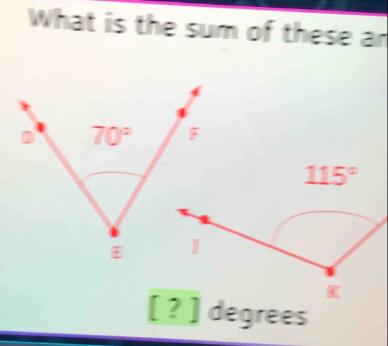 What is the sum of these an
115°
K
[ ? ] degrees