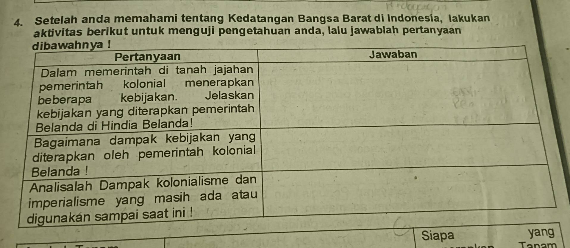 Setelah anda memahami tentang Kedatangan Bangsa Barat di Indonesia, Iakukan 
aktivitas berikut untuk menguji pengetahuan anda, lalu jawablah pertanyaan 
Siapa yang 
anam