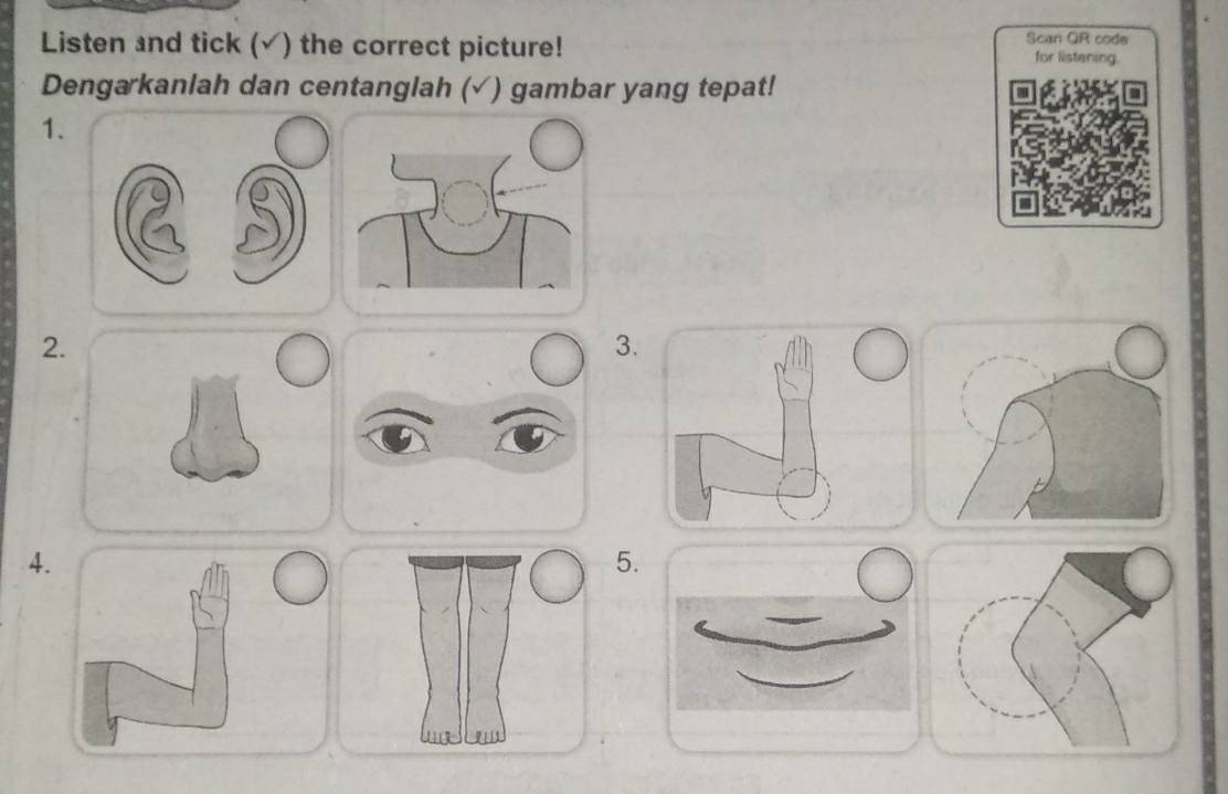 Listen and tick (√) the correct picture! Scan QR code for listening. 
Dengarkanlah dan centanglah (√) gambar yang tepat! 
1. 
2. 
3. 
4. 
5.