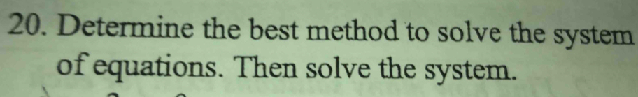 Determine the best method to solve the system 
of equations. Then solve the system.