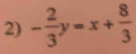 - 2/3 y=x+ 8/3 