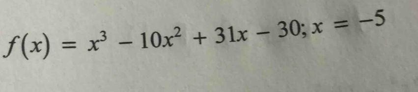 f(x)=x^3-10x^2+31x-30; x=-5