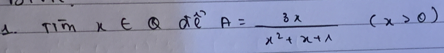 Tim x∈ Qdè A= 3x/x^2+x+1 (x>0)