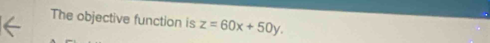 The objective function is z=60x+50y.